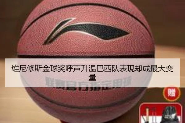维尼修斯金球奖呼声升温巴西队表现却成最大变量